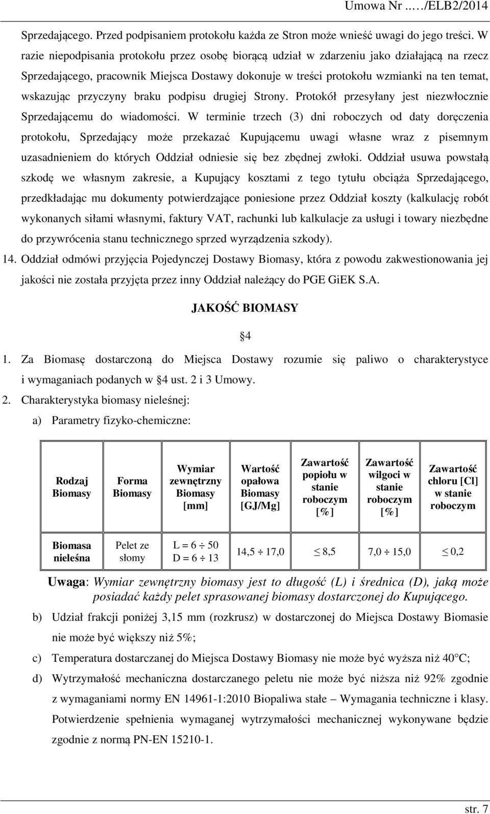 przyczyny braku podpisu drugiej Strony. Protokół przesyłany jest niezwłocznie Sprzedającemu do wiadomości.