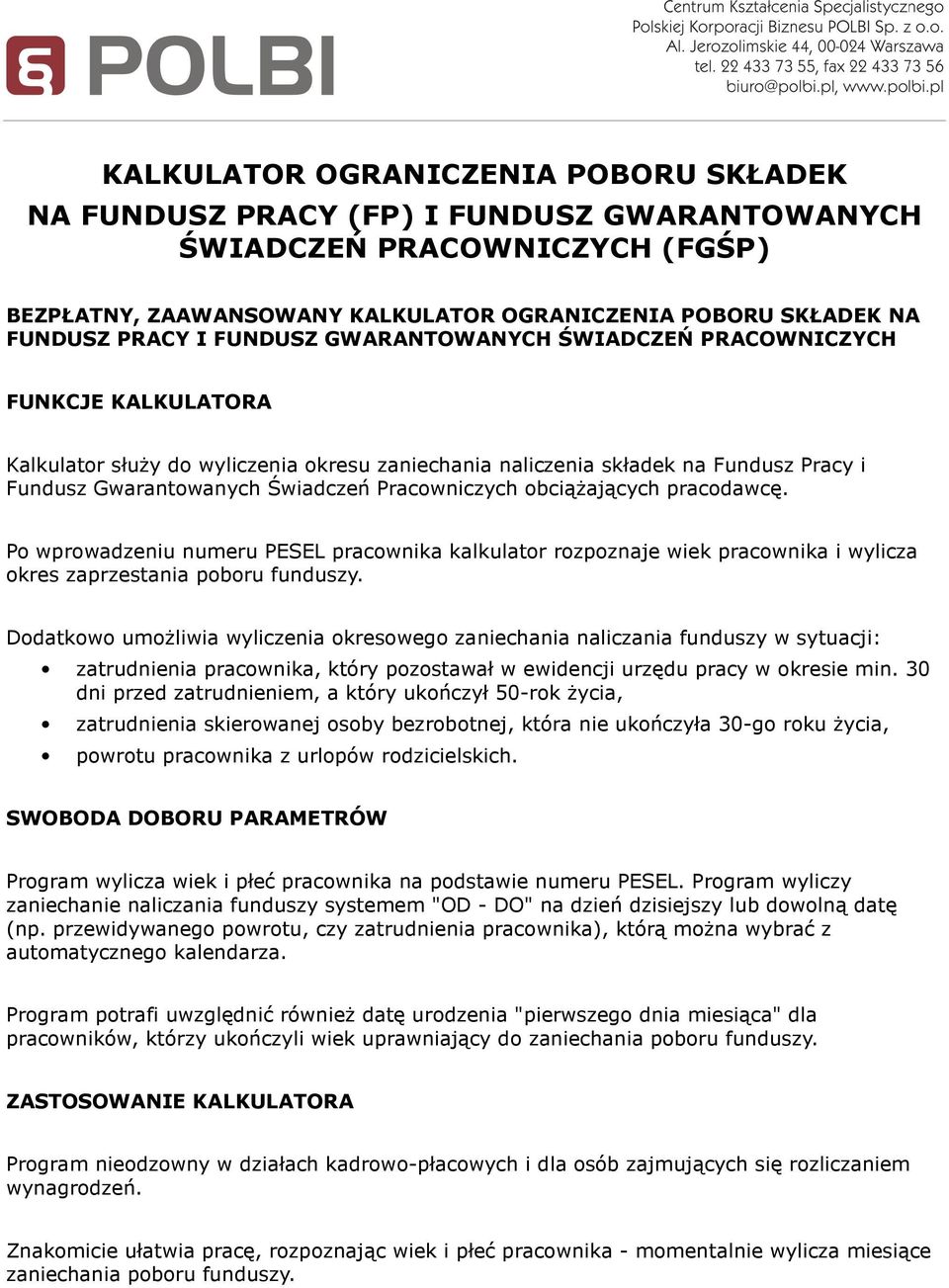 Pracowniczych obciążających pracodawcę. Po wprowadzeniu numeru PESEL pracownika kalkulator rozpoznaje wiek pracownika i wylicza okres zaprzestania poboru funduszy.