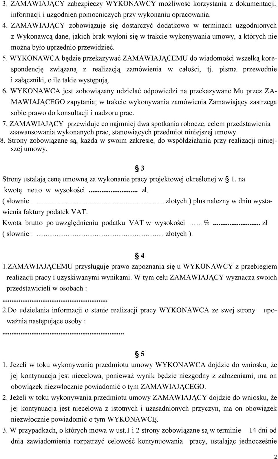 WYKONAWCA będzie przekazywać ZAMAWIAJĄCEMU do wiadomości wszelką korespondencję związaną z realizacją zamówienia w całości, tj. pisma przewodnie i załączniki, o ile takie występują. 6.