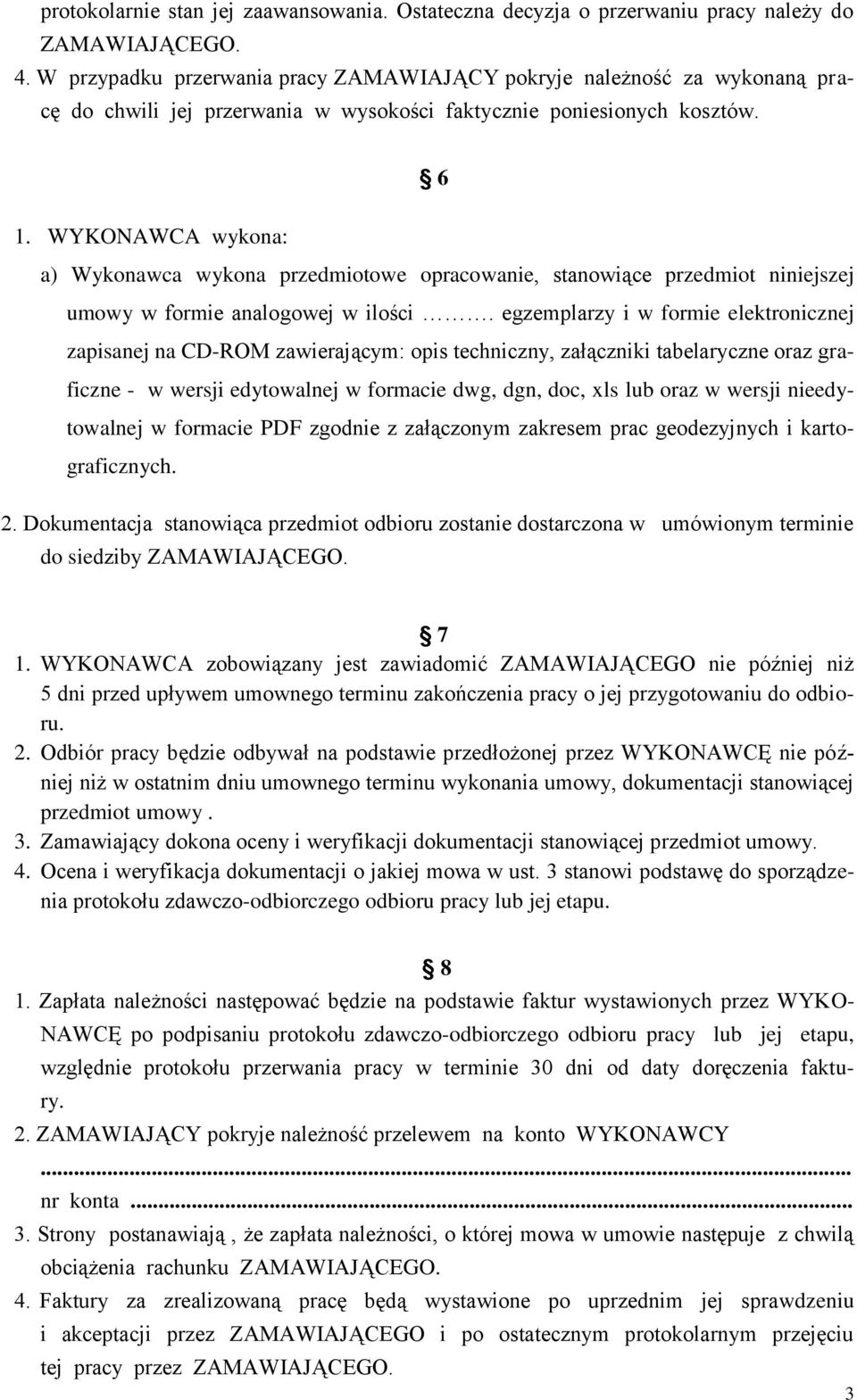 WYKONAWCA wykona: a) Wykonawca wykona przedmiotowe opracowanie, stanowiące przedmiot niniejszej umowy w formie analogowej w ilości.