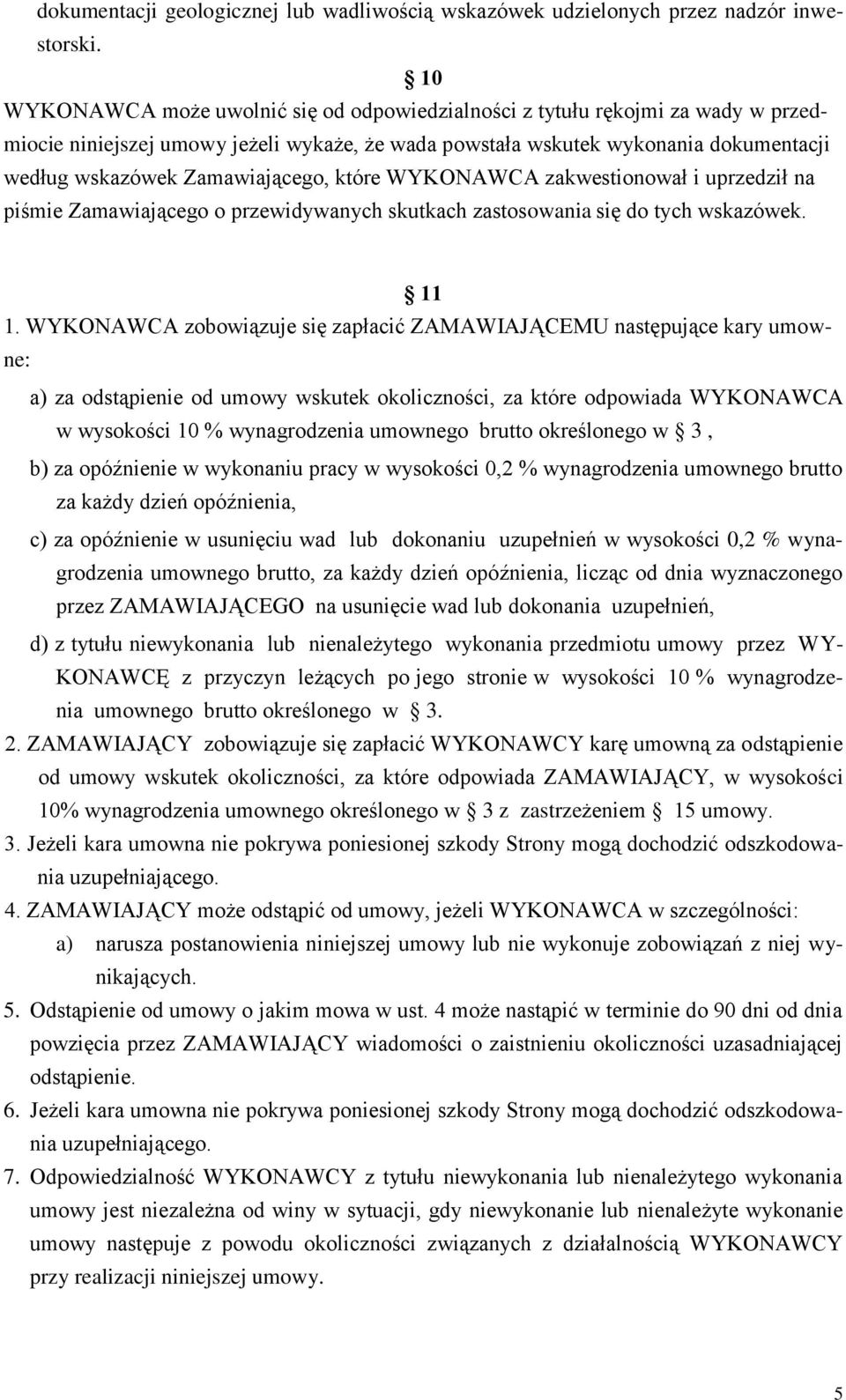 Zamawiającego, które WYKONAWCA zakwestionował i uprzedził na piśmie Zamawiającego o przewidywanych skutkach zastosowania się do tych wskazówek. 11 1.