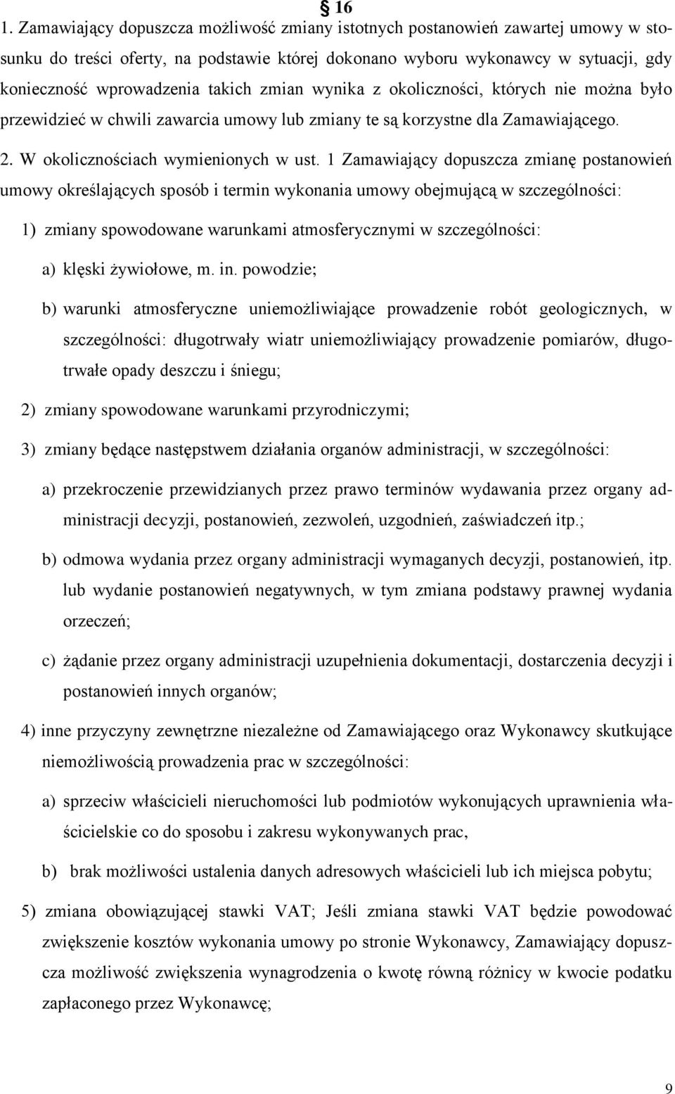 1 Zamawiający dopuszcza zmianę postanowień umowy określających sposób i termin wykonania umowy obejmującą w szczególności: 1) zmiany spowodowane warunkami atmosferycznymi w szczególności: a) klęski