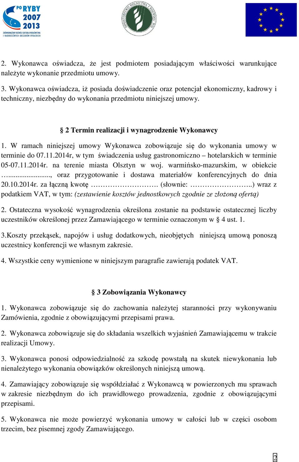 W ramach niniejszej umowy Wykonawca zobowiązuje się do wykonania umowy w terminie do 07.11.2014r, w tym świadczenia usług gastronomiczno hotelarskich w terminie 05-07.11.2014r. na terenie miasta Olsztyn w woj.