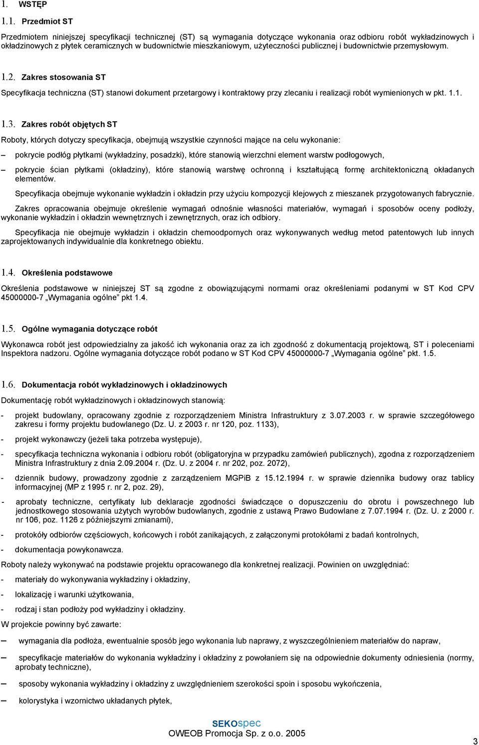 Zakres stosowania ST Specyfikacja techniczna (ST) stanowi dokument przetargowy i kontraktowy przy zlecaniu i realizacji robót wymienionych w pkt. 1.1. 1.3.