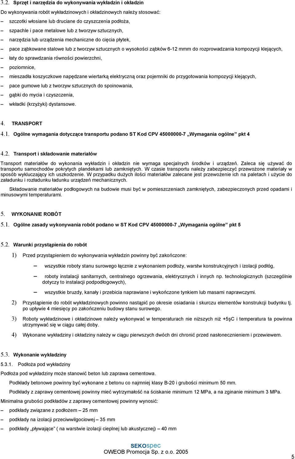 klejących, łaty do sprawdzania równości powierzchni, poziomnice, mieszadła koszyczkowe napędzane wiertarką elektryczną oraz pojemniki do przygotowania kompozycji klejących, pace gumowe lub z tworzyw