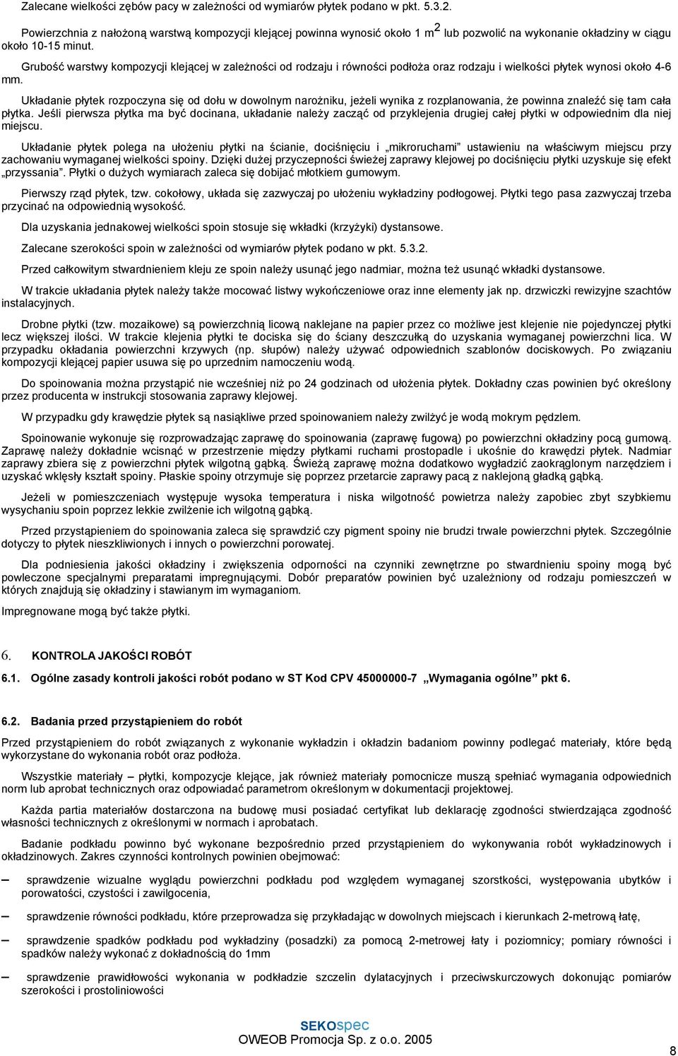 Grubość warstwy kompozycji klejącej w zależności od rodzaju i równości podłoża oraz rodzaju i wielkości płytek wynosi około 4-6 mm.