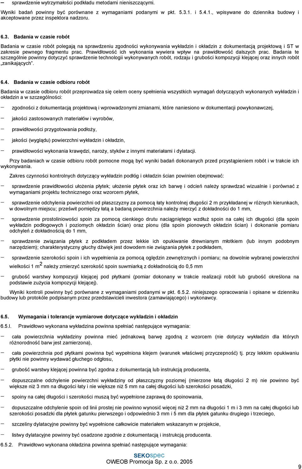 Badania w czasie robót Badania w czasie robót polegają na sprawdzeniu zgodności wykonywania wykładzin i okładzin z dokumentacją projektową i ST w zakresie pewnego fragmentu prac.