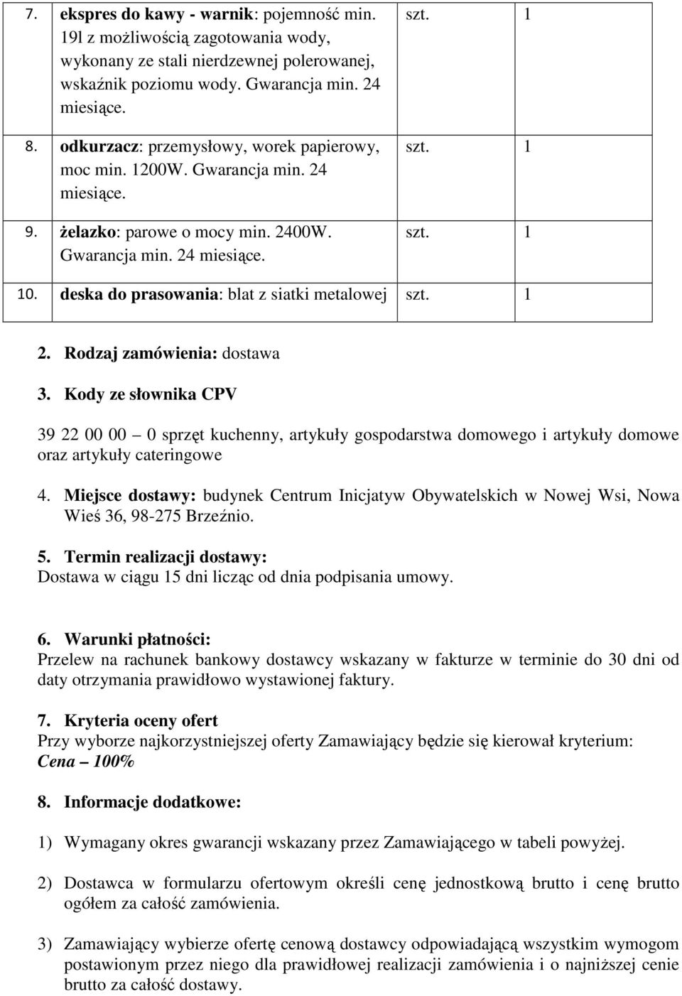 Rodzaj zamówienia: dostawa 3. Kody ze słownika CPV 39 22 00 00 0 sprzęt kuchenny, artykuły gospodarstwa domowego i artykuły domowe oraz artykuły cateringowe 4.