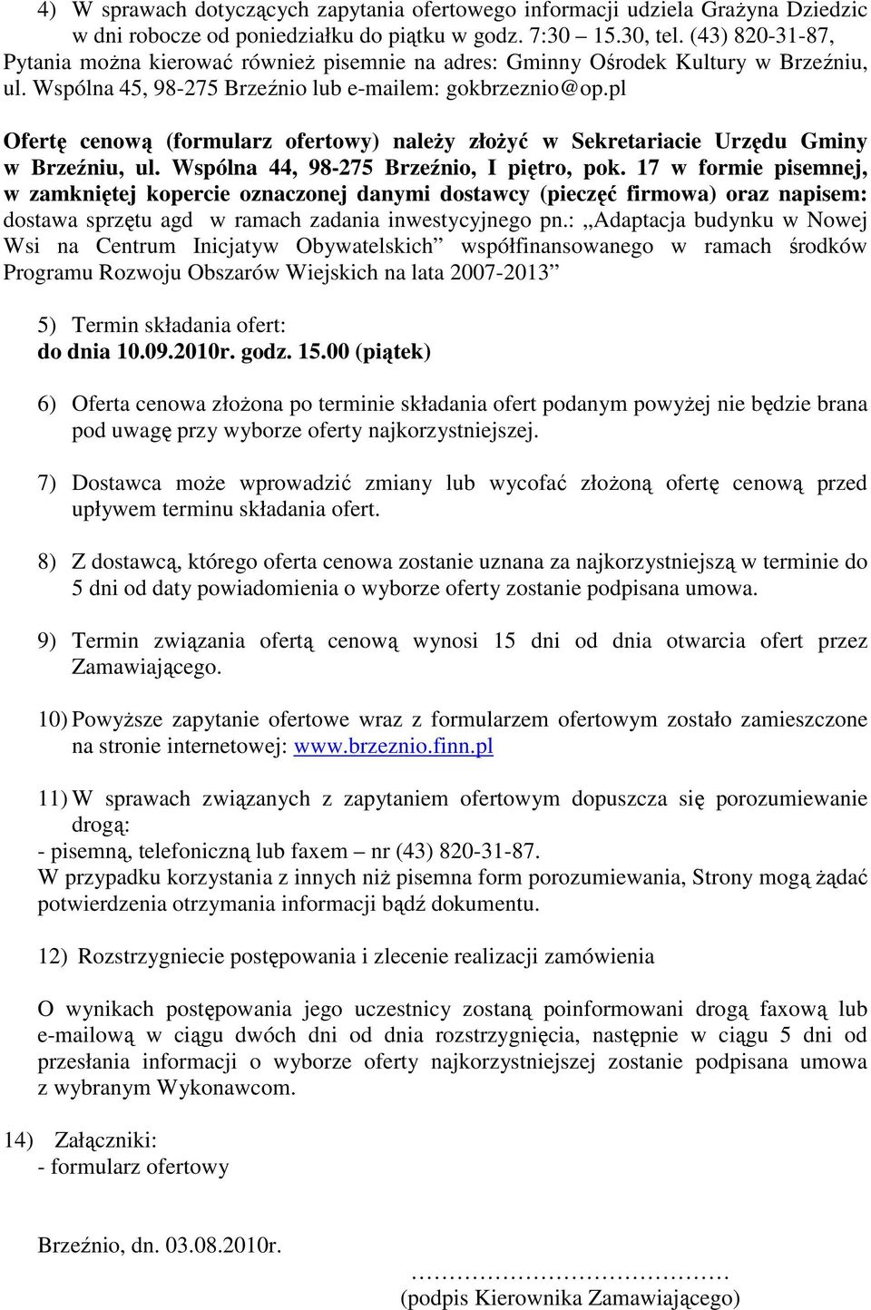 pl Ofertę cenową (formularz ofertowy) naleŝy złoŝyć w Sekretariacie Urzędu Gminy w Brzeźniu, ul. Wspólna 44, 98-275 Brzeźnio, I piętro, pok.