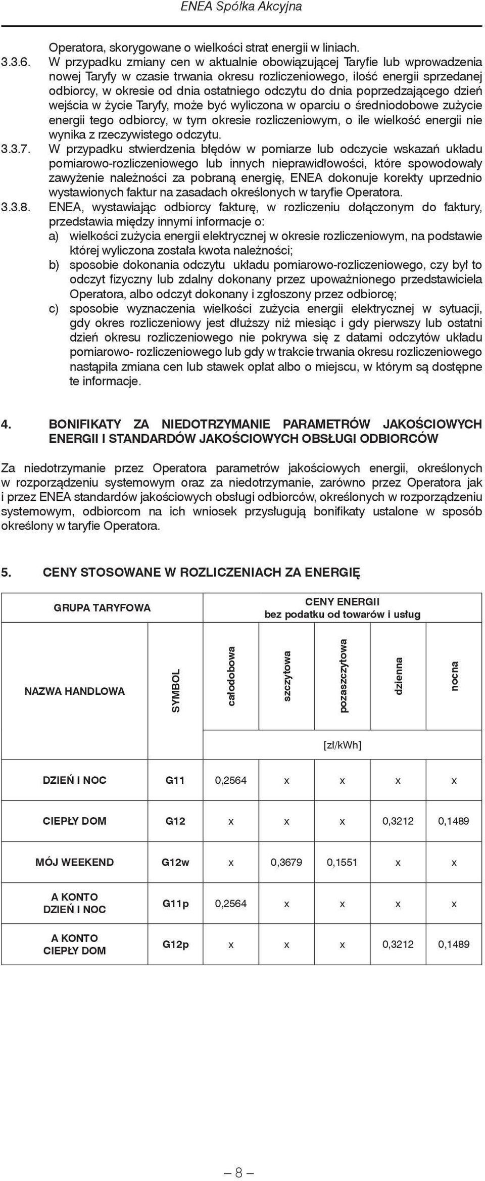 do dnia poprzedzającego dzień wejścia w życie Taryfy, może być wyliczona w oparciu o średniodobowe zużycie energii tego odbiorcy, w tym okresie rozliczeniowym, o ile wielkość energii nie wynika z