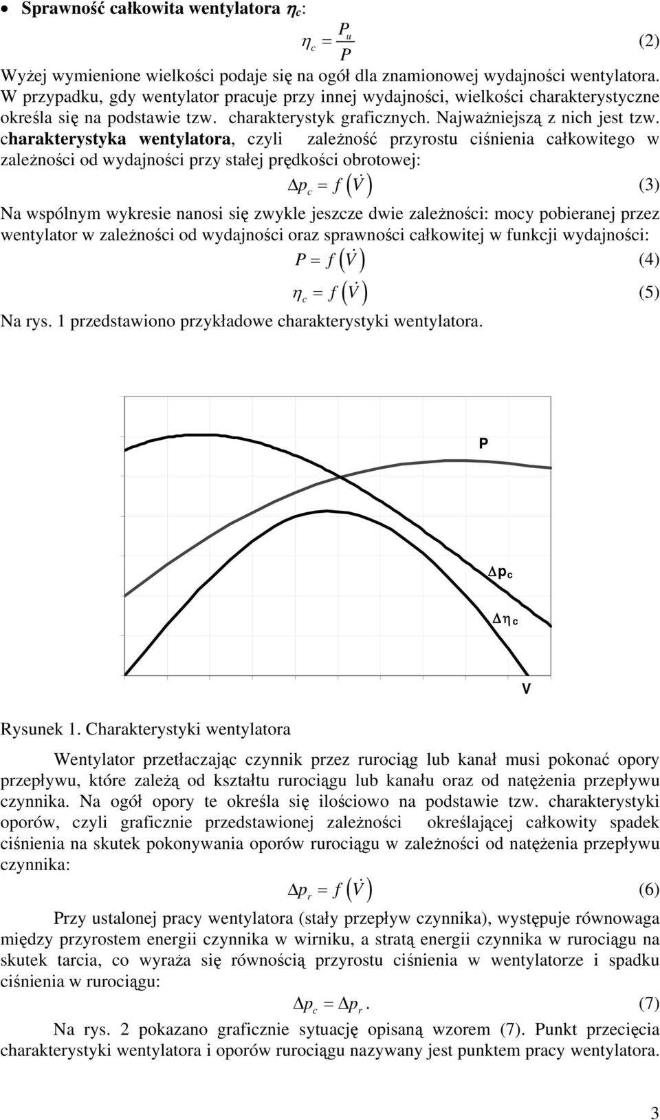 charakterystyka wentylatora, czyli zależność przyrostu ciśnienia całkowitego w zależności od wydajności przy stałej prędkości obrotowej: Δ p = f V& (3) c Na wspólnym wykresie nanosi się zwykle