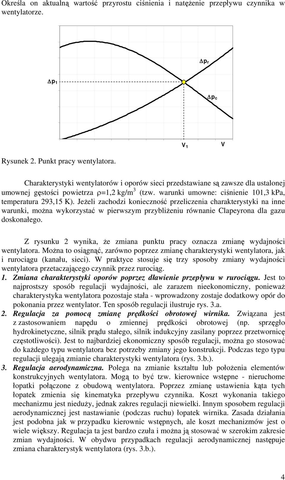 Charakterystyki wentylatorów i oporów sieci przedstawiane są zawsze dla ustalonej umownej gęstości powietrza ρ=1,2 kg/m 3 (tzw. warunki umowne: ciśnienie 101,3 kpa, temperatura 293,15 K).