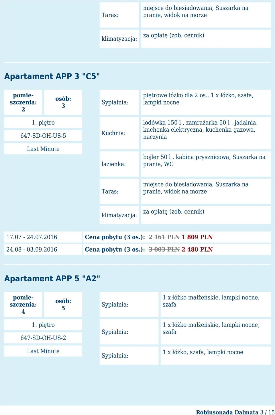 Taras: miejsce do biesiadowania, Suszarka na pranie, widok na morze klimatyzacja: za opłatę (zob. cennik) Apartament APP 3 "C5" pomieszczenia: 2 osób: 3 1. piętro 647-SD-OH-US-5 Last Minute 17.07-24.