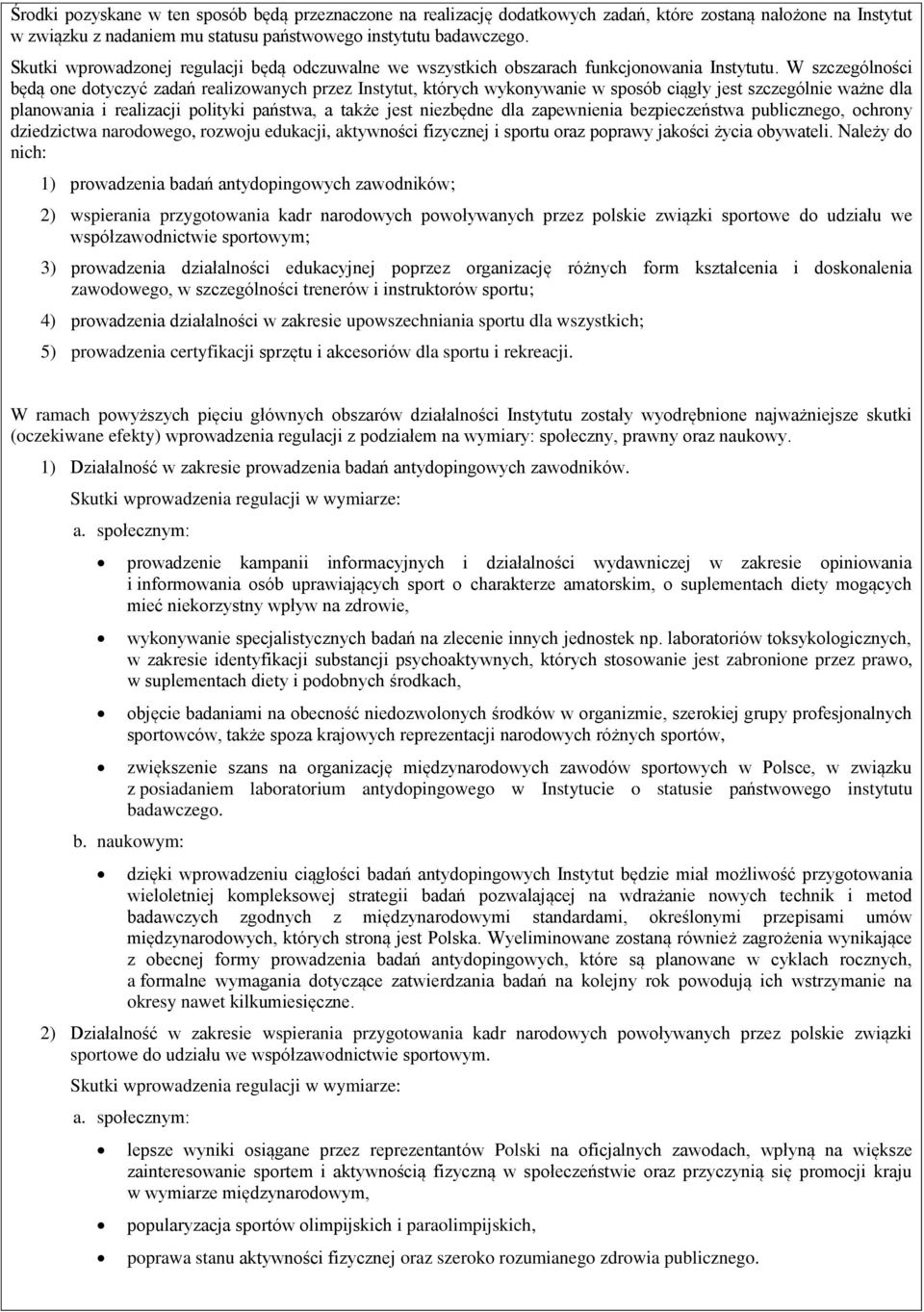 W szczególności będą one dotyczyć zadań realizowanych przez Instytut, których wykonywanie w sposób ciągły jest szczególnie ważne dla planowania i realizacji polityki państwa, a także jest niezbędne