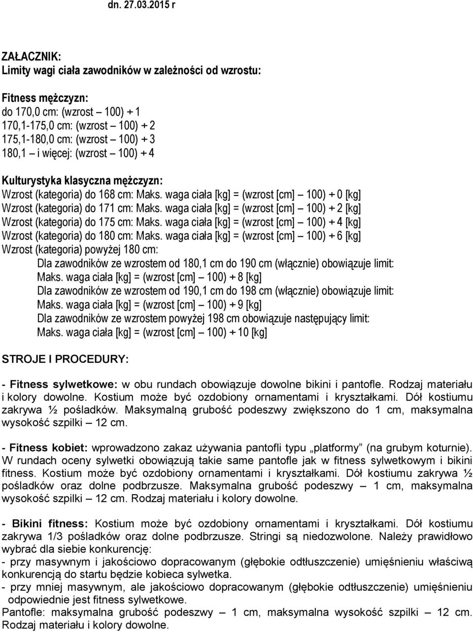 więcej: (wzrost 100) + 4 Kulturystyka klasyczna mężczyzn: Wzrost (kategoria) do 168 cm: Maks. waga ciała [kg] = (wzrost [cm] 100) + 0 [kg] Wzrost (kategoria) do 171 cm: Maks.