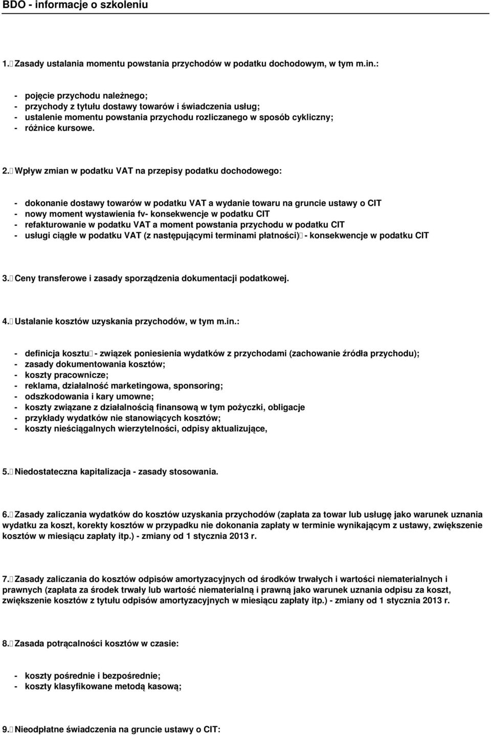 Wpływ zmian w podatku VAT na przepisy podatku dochodowego: - dokonanie dostawy towarów w podatku VAT a wydanie towaru na gruncie ustawy o CIT - nowy moment wystawienia fv- konsekwencje w podatku CIT