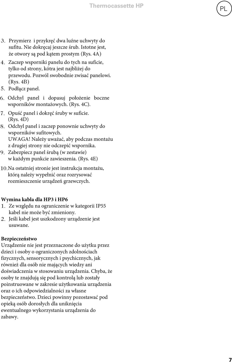 Odchyl panel i dopasuj położenie boczne wsporników montażowych. (Rys. 4C). 7. Opuść panel i dokręć śruby w suficie. (Rys. 4D) 8. Odchyl panel i zaczep ponownie uchwyty do wsporników sufitowych. UWAGA!