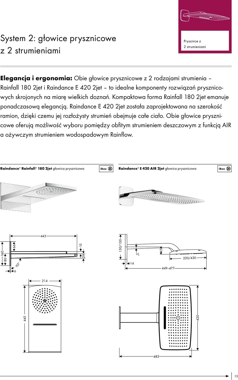 Raindance E 420 2jet została zaprojektowana na szerokość ramion, dzięki czemu jej rozłożysty strumień obejmuje całe ciało.