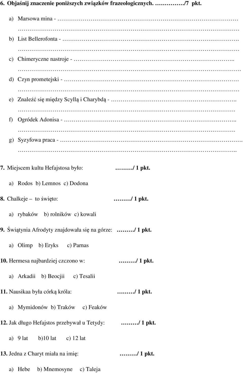 Chalkeje to święto: / 1 pkt. a) rybaków b) rolników c) kowali 9. Świątynia Afrodyty znajdowała się na górze: / 1 pkt. a) Olimp b) Eryks c) Parnas 10. Hermesa najbardziej czczono w: / 1 pkt.