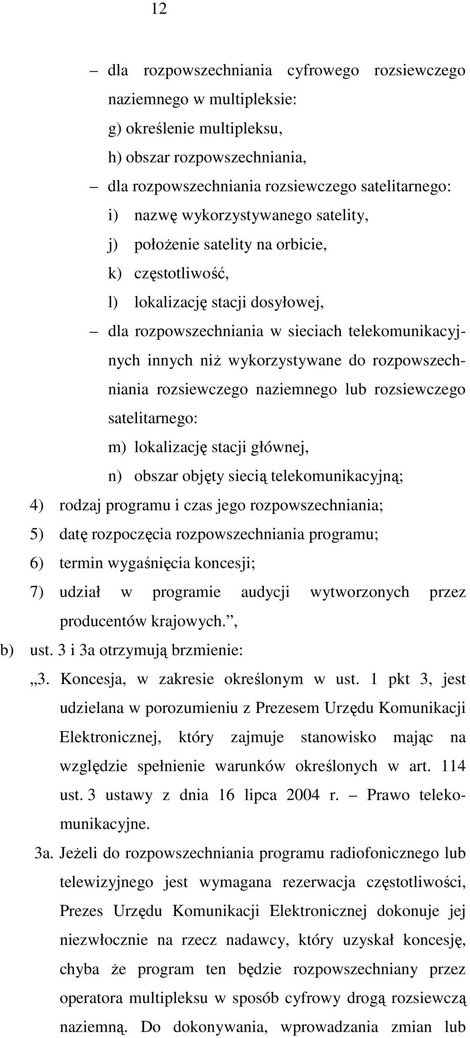 rozpowszechniania rozsiewczego naziemnego lub rozsiewczego satelitarnego: m) lokalizację stacji głównej, n) obszar objęty siecią telekomunikacyjną; 4) rodzaj programu i czas jego rozpowszechniania;