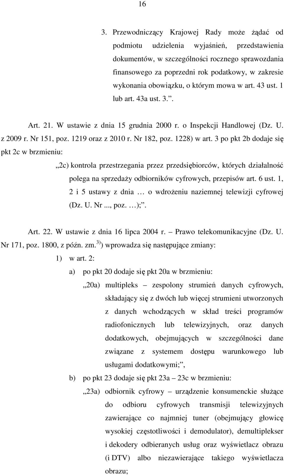 Nr 182, poz. 1228) w art. 3 po pkt 2b dodaje się pkt 2c w brzmieniu: 2c) kontrola przestrzegania przez przedsiębiorców, których działalność polega na sprzedaży odbiorników cyfrowych, przepisów art.