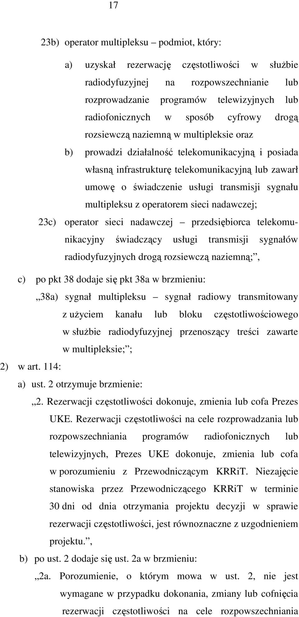 transmisji sygnału multipleksu z operatorem sieci nadawczej; 23c) operator sieci nadawczej przedsiębiorca telekomunikacyjny świadczący usługi transmisji sygnałów radiodyfuzyjnych drogą rozsiewczą