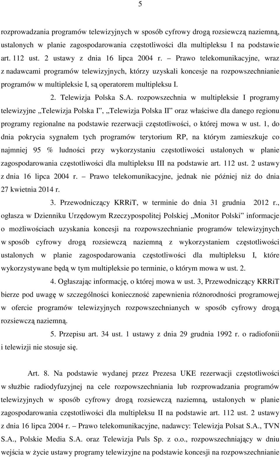 Prawo telekomunikacyjne, wraz z nadawcami programów telewizyjnych, którzy uzyskali koncesje na rozpowszechnianie programów w multipleksie I, są operatorem multipleksu I. 2. Telewizja Polska S.A.