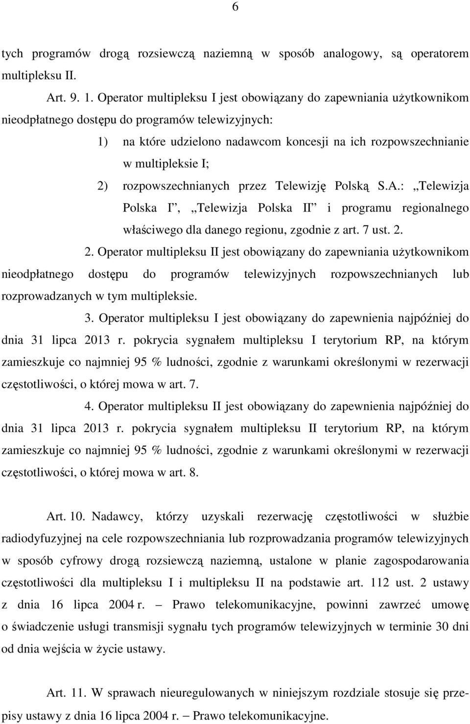 2) rozpowszechnianych przez Telewizję Polską S.A.: Telewizja Polska I, Telewizja Polska II i programu regionalnego właściwego dla danego regionu, zgodnie z art. 7 ust. 2.