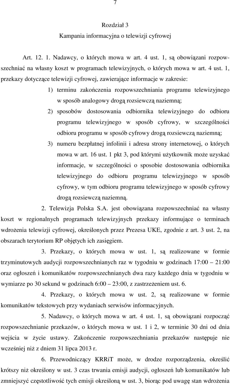 1, przekazy dotyczące telewizji cyfrowej, zawierające informacje w zakresie: 1) terminu zakończenia rozpowszechniania programu telewizyjnego w sposób analogowy drogą rozsiewczą naziemną; 2) sposobów