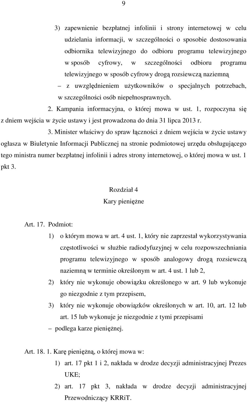 Kampania informacyjna, o której mowa w ust. 1, rozpoczyna się z dniem wejścia w życie ustawy i jest prowadzona do dnia 31