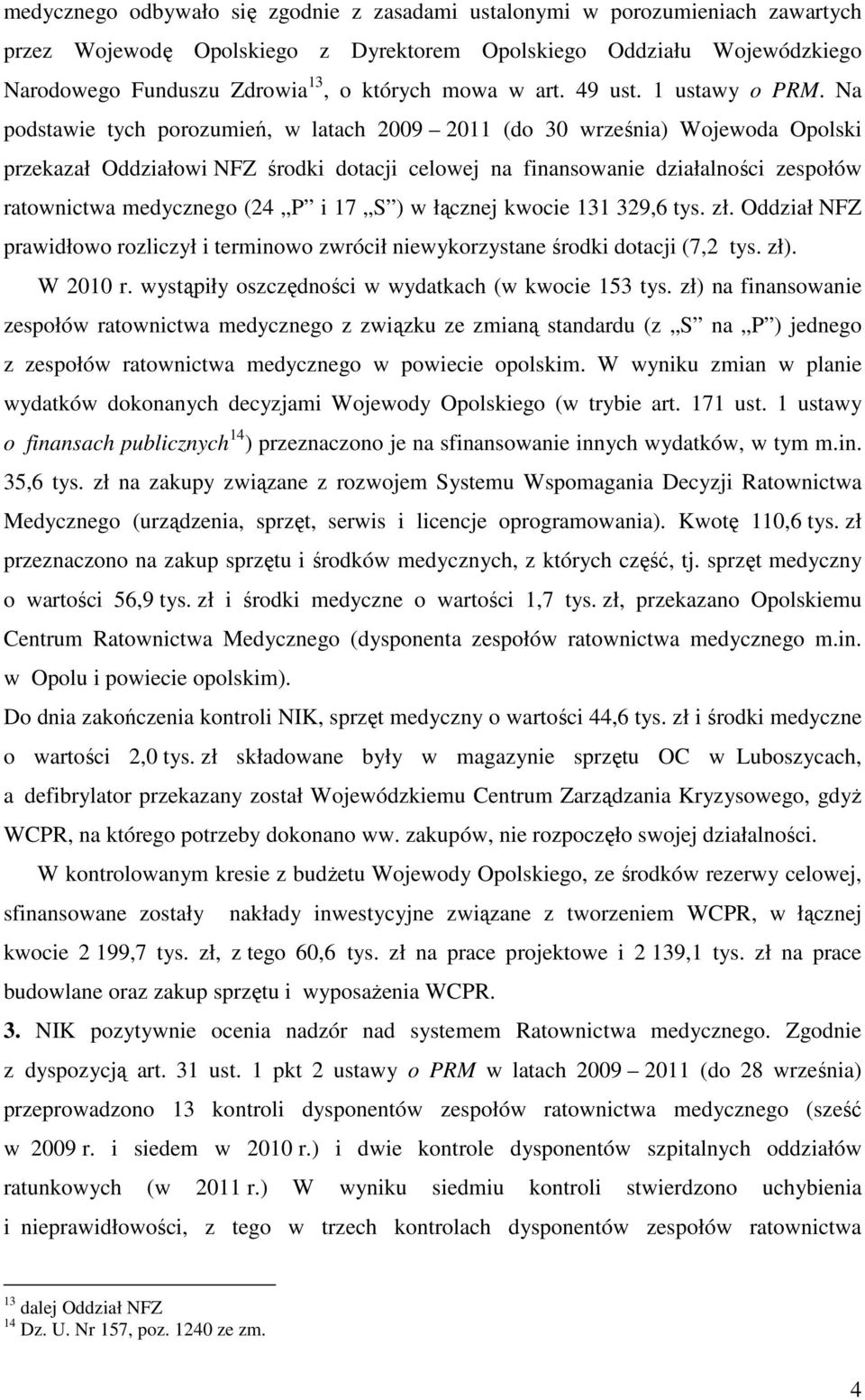 Na podstawie tych porozumień, w latach 2009 2011 (do 30 września) Wojewoda Opolski przekazał Oddziałowi NFZ środki dotacji celowej na finansowanie działalności zespołów ratownictwa medycznego (24 P i