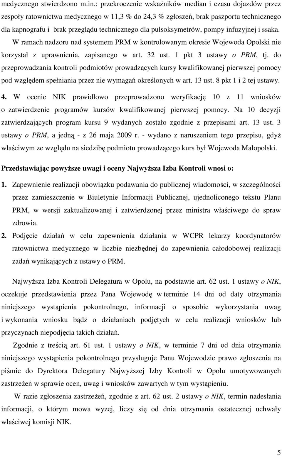 pulsoksymetrów, pompy infuzyjnej i ssaka. W ramach nadzoru nad systemem PRM w kontrolowanym okresie Wojewoda Opolski nie korzystał z uprawnienia, zapisanego w art. 32 ust. 1 pkt 3 ustawy o PRM, tj.