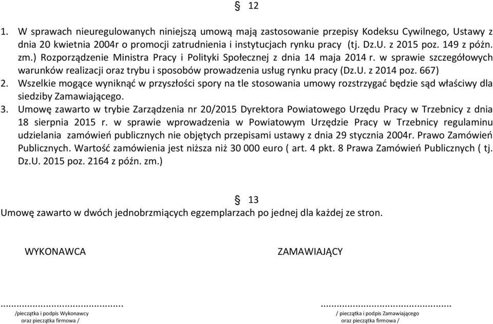 z 2014 poz. 667) 2. Wszelkie mogące wyniknąć w przyszłości spory na tle stosowania umowy rozstrzygać będzie sąd właściwy dla siedziby Zamawiającego. 3.