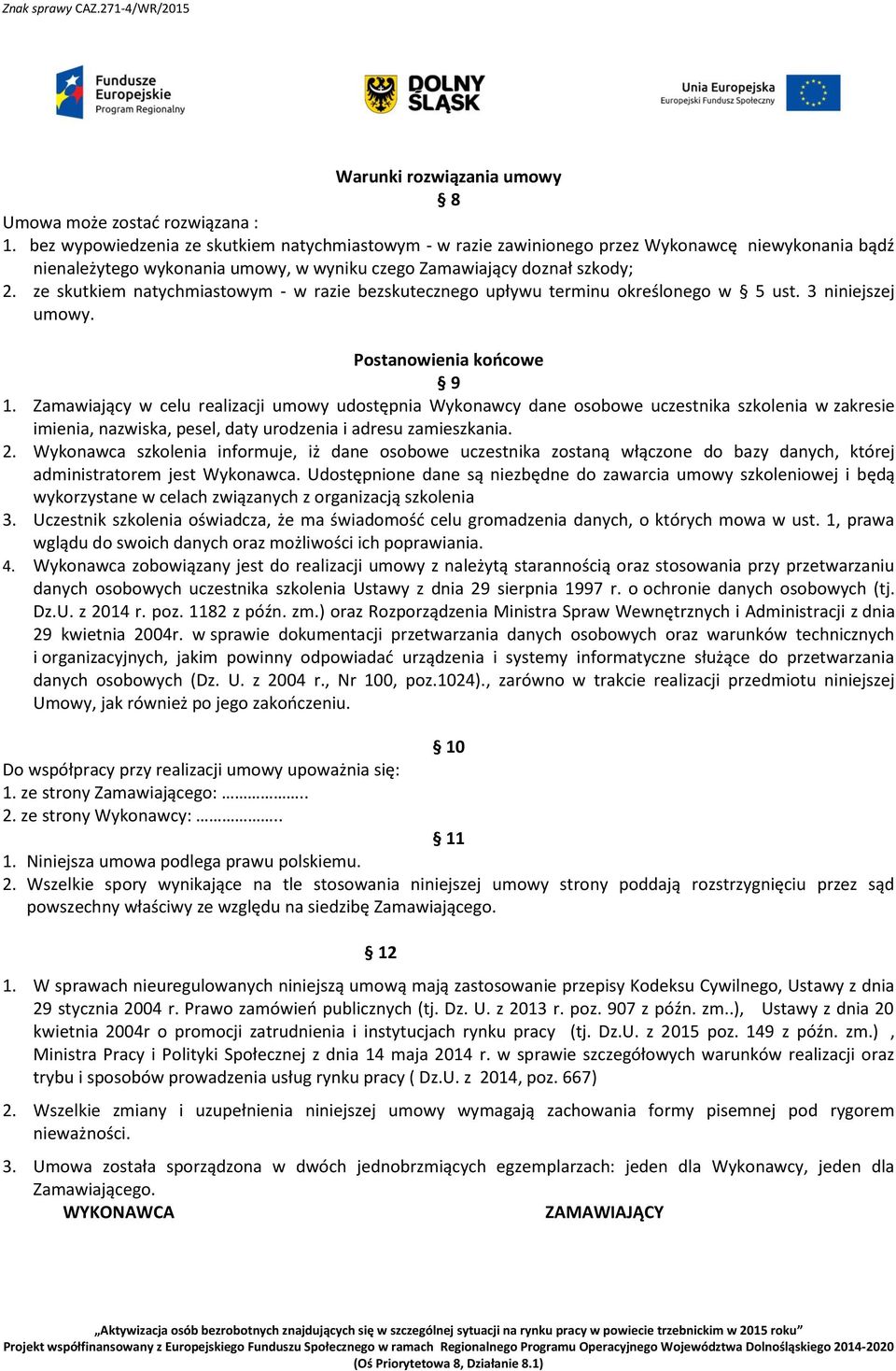 ze skutkiem natychmiastowym - w razie bezskutecznego upływu terminu określonego w 5 ust. 3 niniejszej umowy. Postanowienia końcowe 9 1.