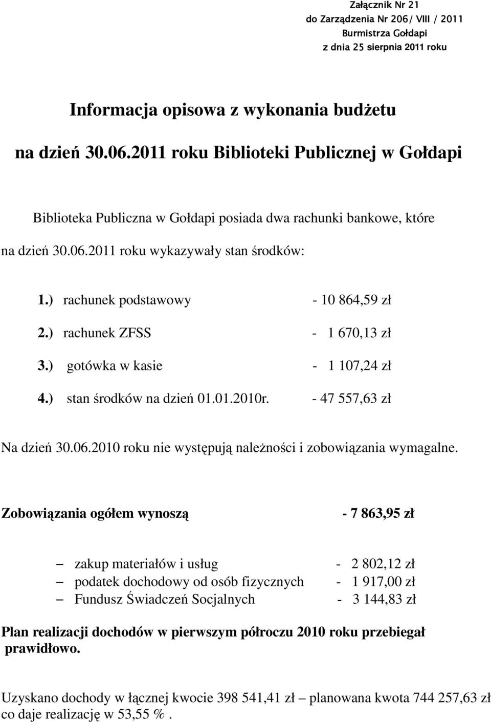 - 47 557,63 zł Na dzień 30.06.2010 roku nie występują należności i zobowiązania wymagalne.