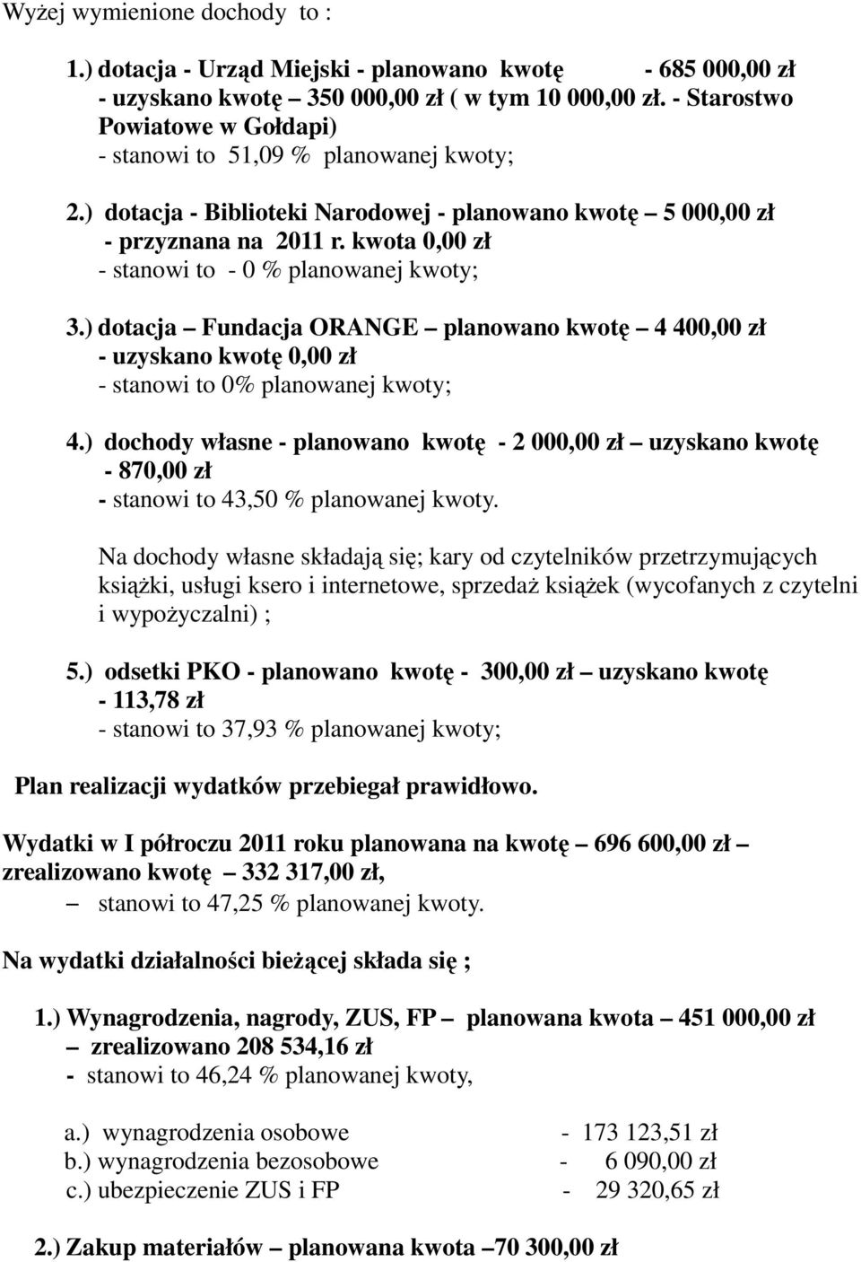 kwota 0,00 zł - stanowi to - 0 % planowanej kwoty; 3.) dotacja Fundacja ORANGE planowano kwotę 4 400,00 zł - uzyskano kwotę 0,00 zł - stanowi to 0% planowanej kwoty; 4.