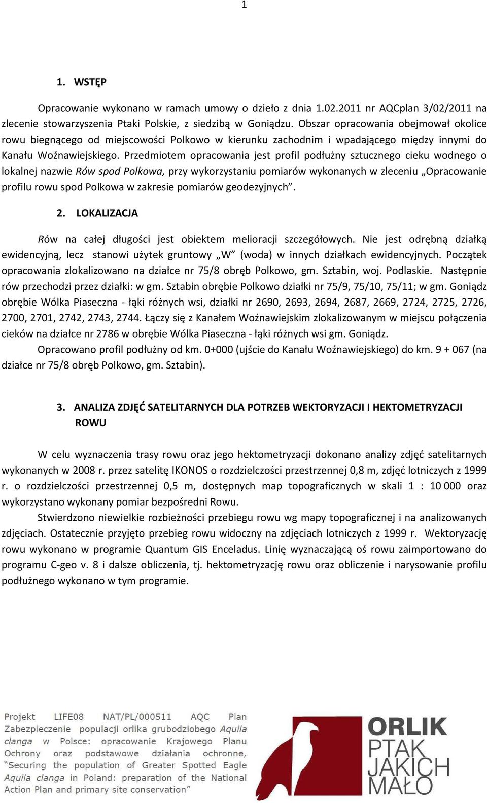 Przedmiotem opracowania jest profil podłużny sztucznego cieku wodnego o lokalnej nazwie Rów spod Polkowa, przy wykorzystaniu pomiarów wykonanych w zleceniu Opracowanie profilu rowu spod Polkowa w