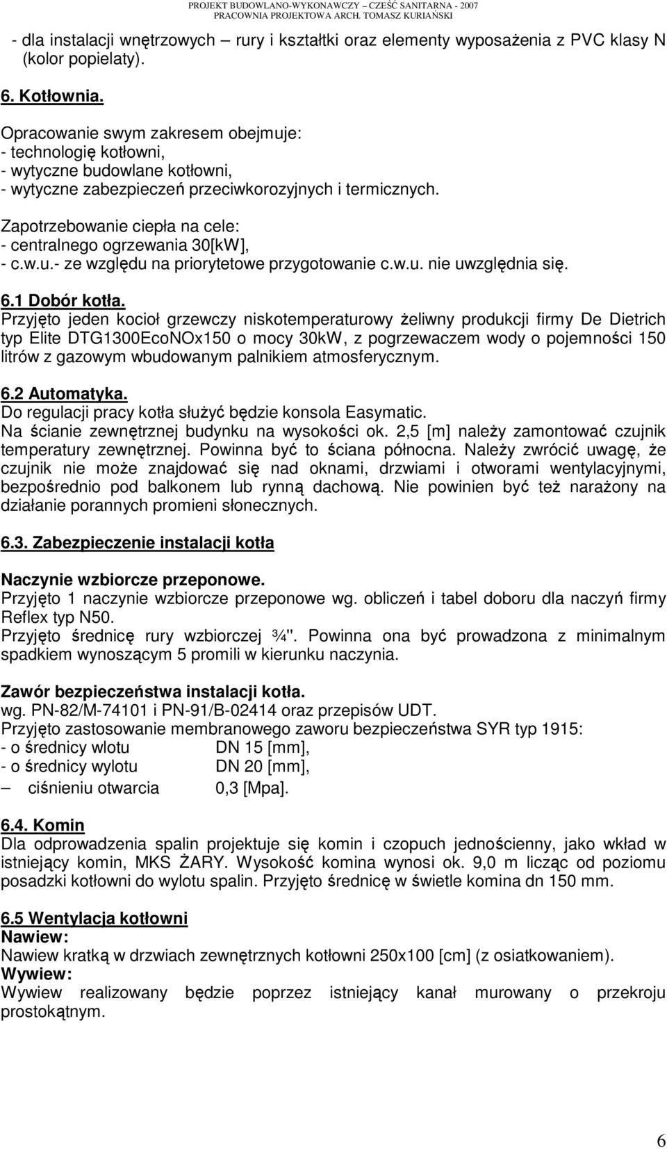 Zapotrzebowanie ciepła na cele: - centralnego ogrzewania 30[kW], - c.w.u.- ze względu na priorytetowe przygotowanie c.w.u. nie uwzględnia się. 6.1 Dobór kotła.