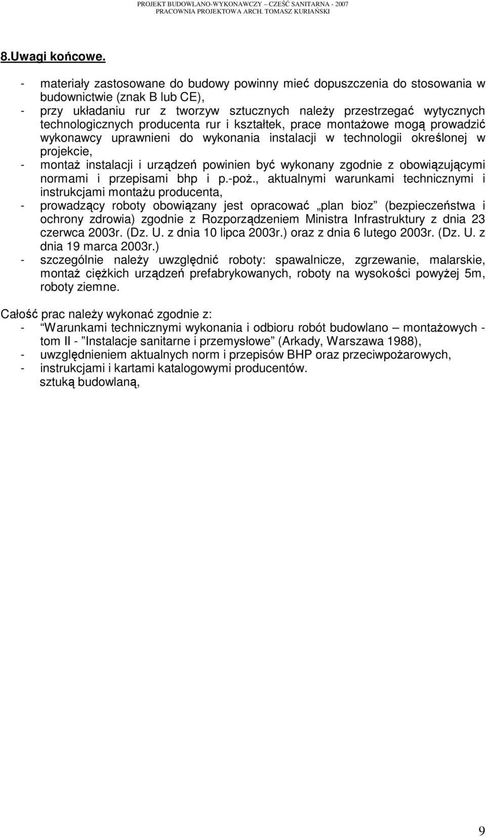 producenta rur i kształtek, prace montażowe mogą prowadzić wykonawcy uprawnieni do wykonania instalacji w technologii określonej w projekcie, - montaż instalacji i urządzeń powinien być wykonany