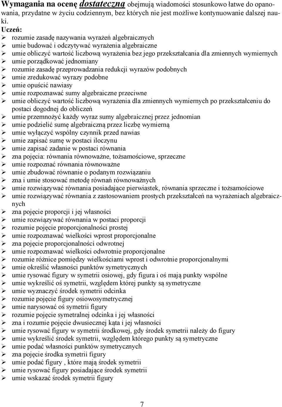 porządkować jednomiany rozumie zasadę przeprowadzania redukcji wyrazów podobnych umie zredukować wyrazy podobne umie opuścić nawiasy umie rozpoznawać sumy algebraiczne przeciwne umie obliczyć wartość