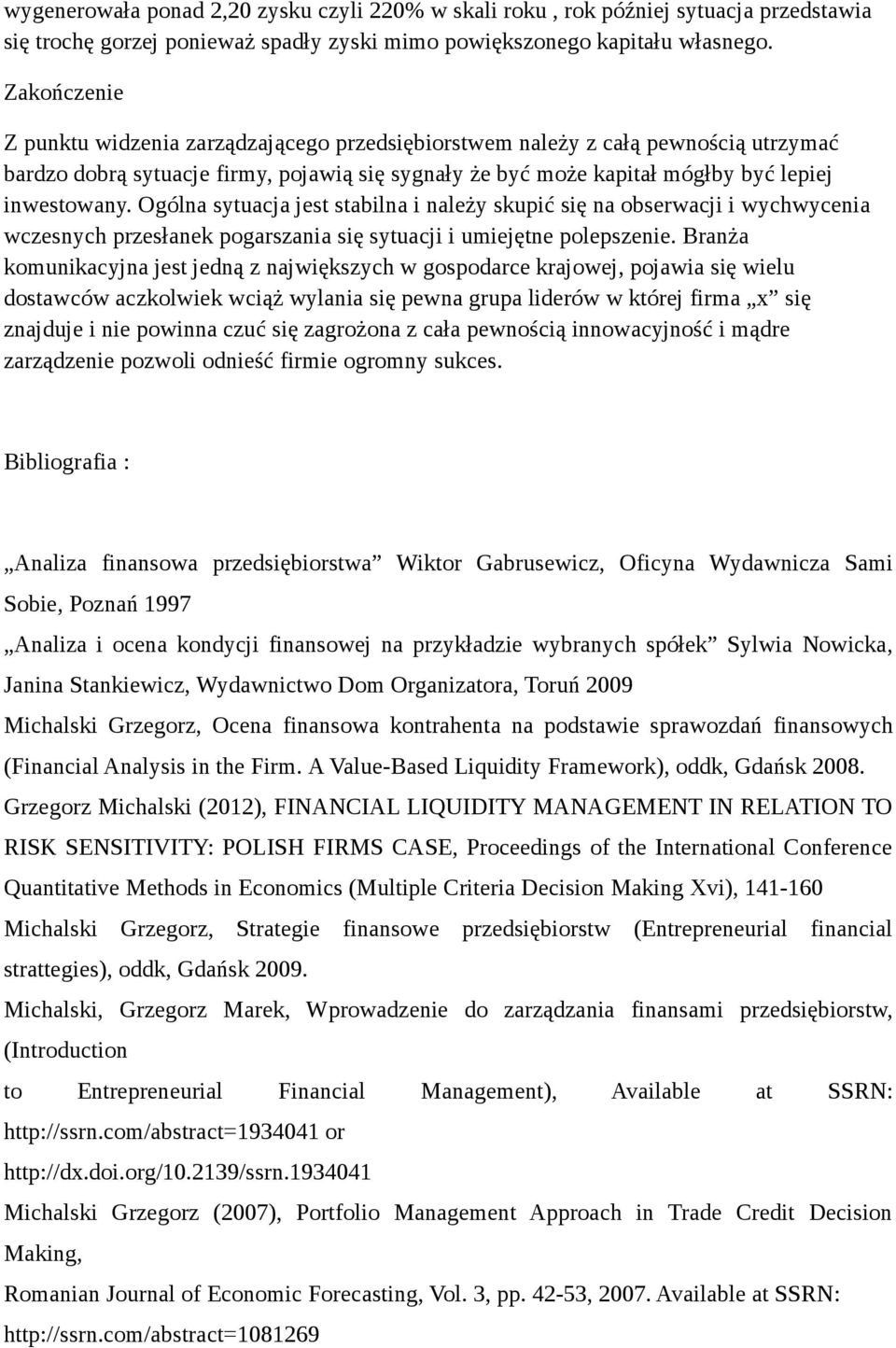 Ogólna sytuacja jest stabilna i należy skupić się na obserwacji i wychwycenia wczesnych przesłanek pogarszania się sytuacji i umiejętne polepszenie.