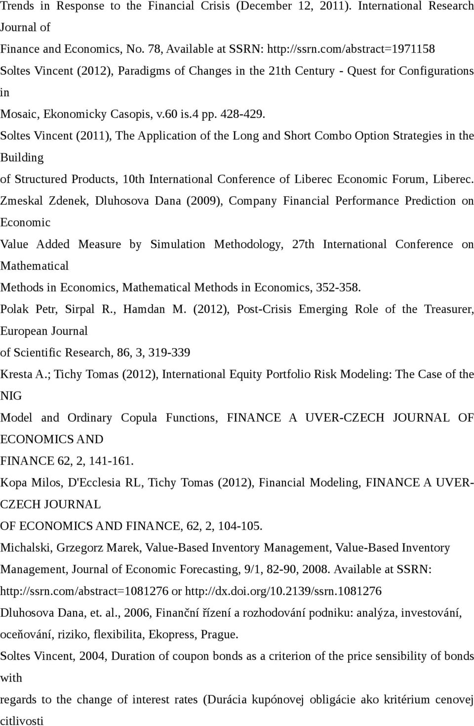 Soltes Vincent (2011), The Application of the Long and Short Combo Option Strategies in the Building of Structured Products, 10th International Conference of Liberec Economic Forum, Liberec.