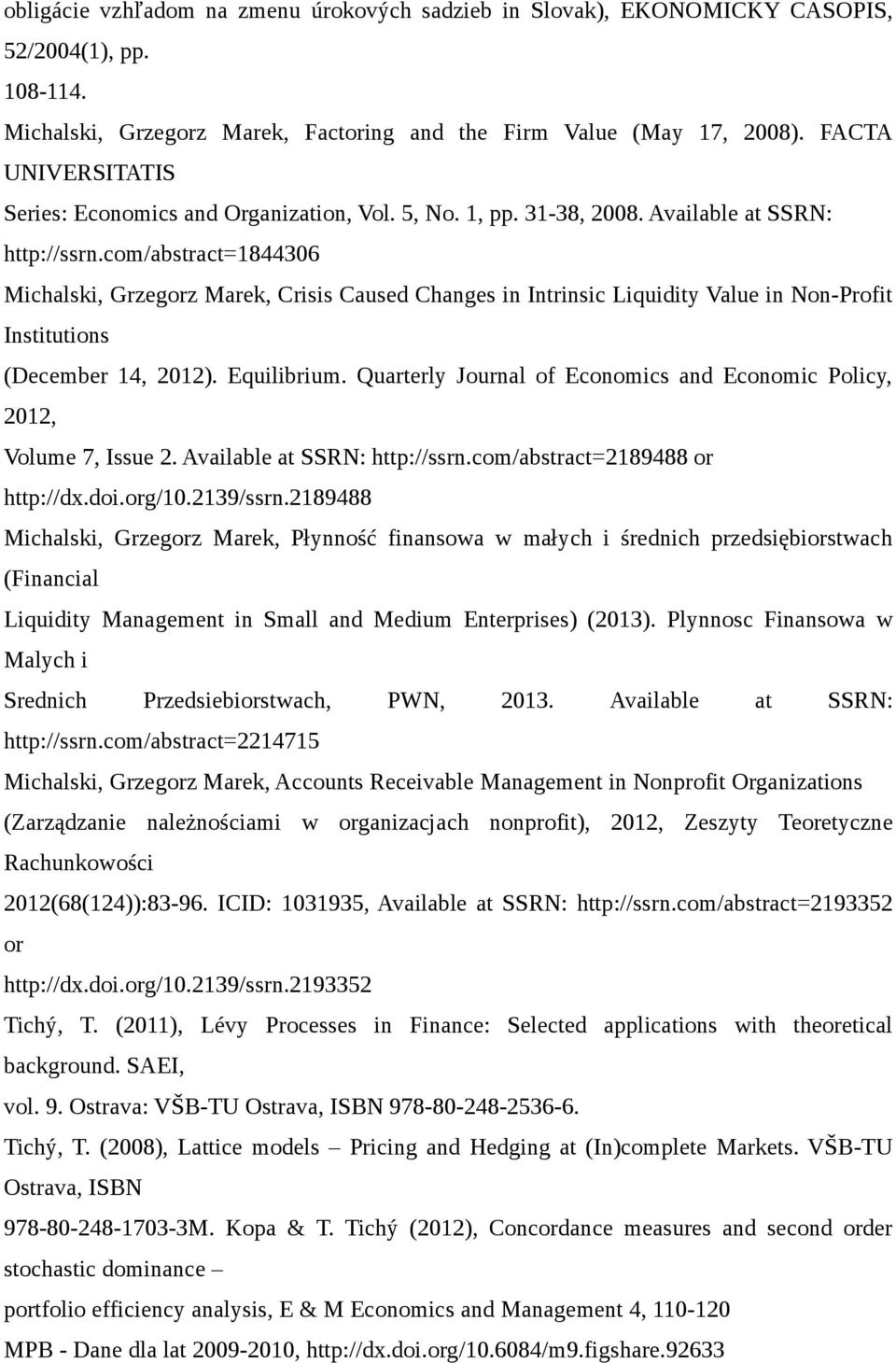 com/abstract=1844306 Michalski, Grzegorz Marek, Crisis Caused Changes in Intrinsic Liquidity Value in Non-Profit Institutions (December 14, 2012). Equilibrium.