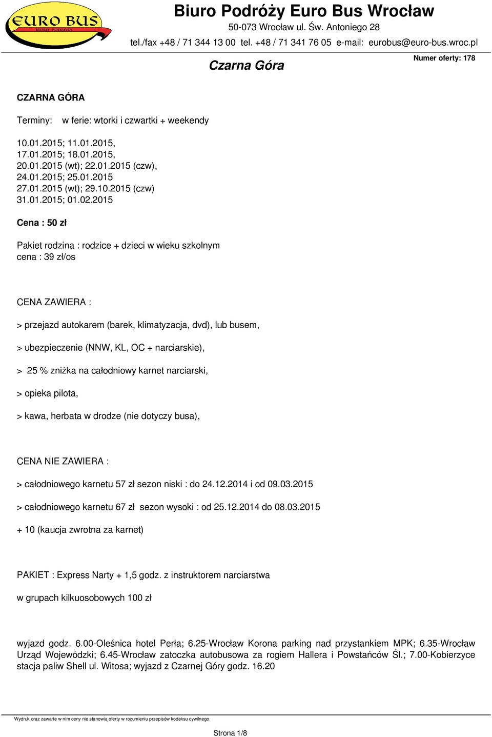 2015 Cena : 50 zł Pakiet rodzina : rodzice + dzieci w wieku szkolnym cena : 39 zł/os CENA ZAWIERA : > przejazd autokarem (barek, klimatyzacja, dvd), lub busem, > ubezpieczenie (NNW, KL, OC +