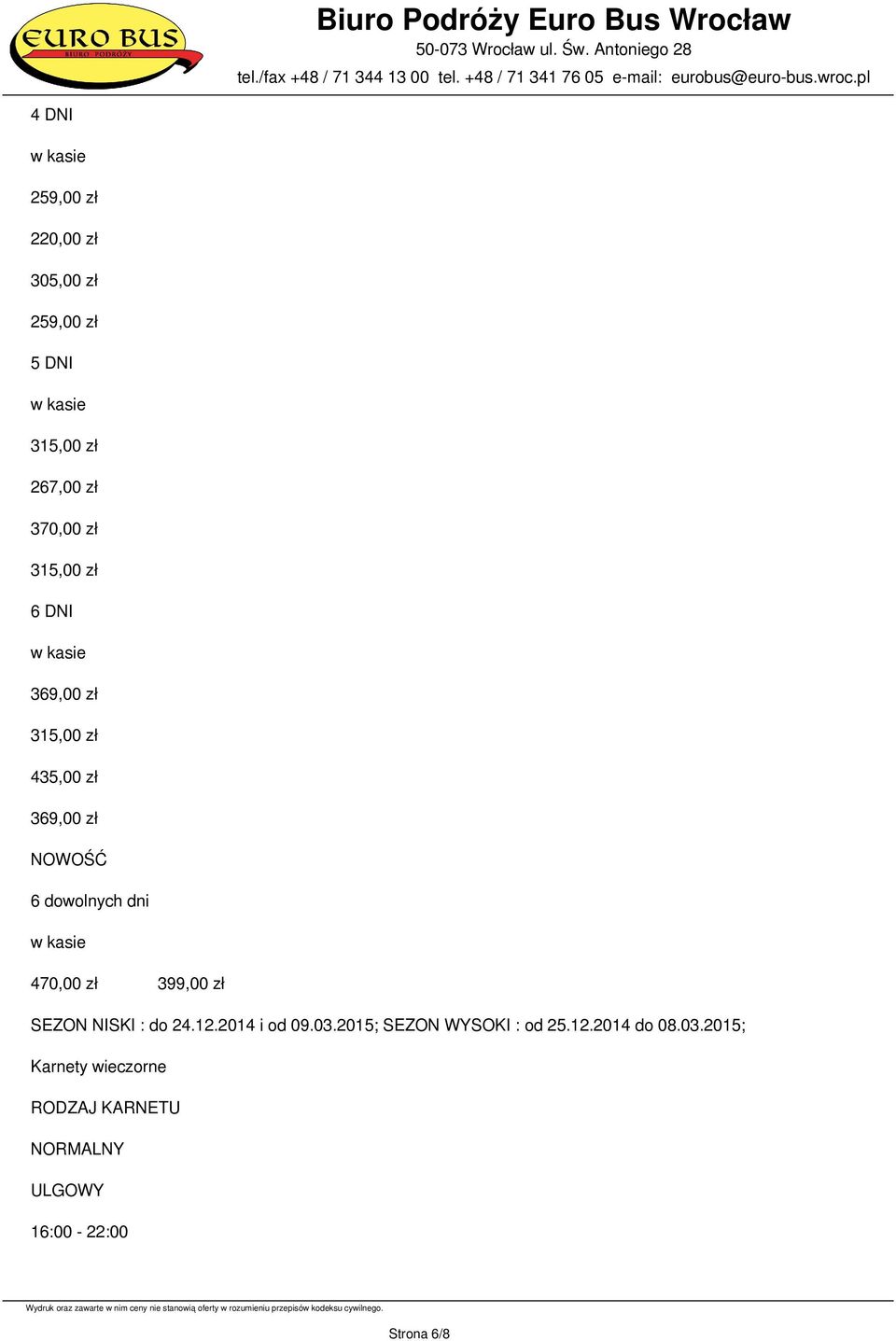 470,00 zł 399,00 zł SEZON NISKI : do 24.12.2014 i od 09.03.