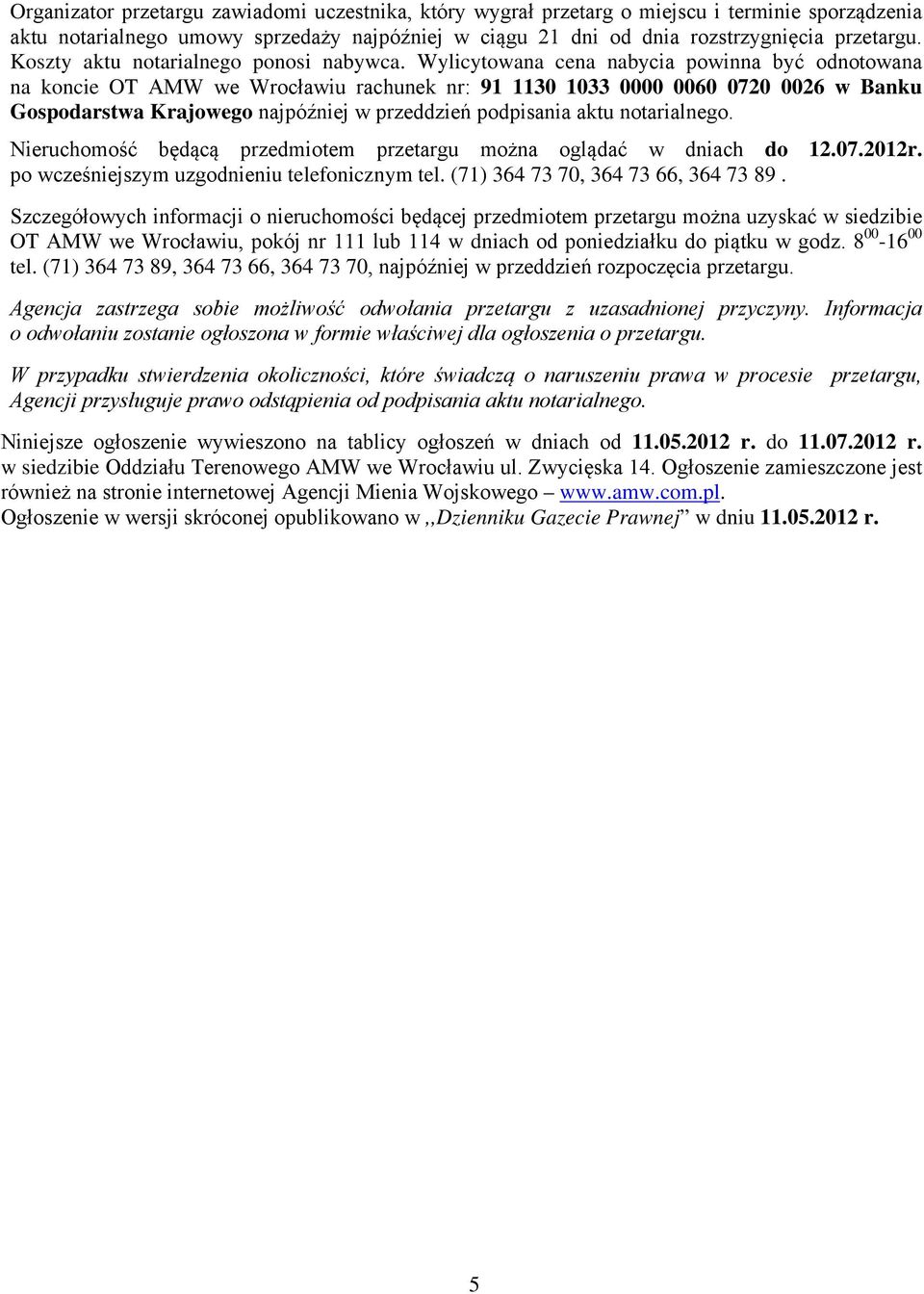 Wylicytowana cena nabycia powinna być odnotowana na koncie OT AMW we Wrocławiu rachunek nr: 91 1130 1033 0000 0060 0720 0026 w Banku Gospodarstwa Krajowego najpóźniej w przeddzień podpisania aktu