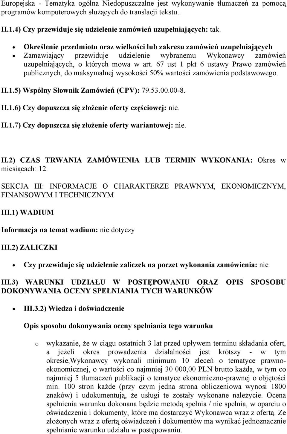 Określenie przedmiotu oraz wielkości lub zakresu zamówień uzupełniających Zamawiający przewiduje udzielenie wybranemu Wykonawcy zamówień uzupełniających, o których mowa w art.