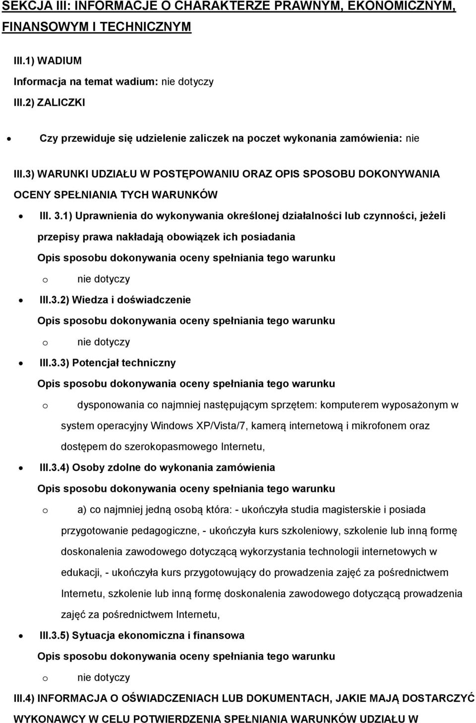 1) Uprawnienia do wykonywania określonej działalności lub czynności, jeżeli przepisy prawa nakładają obowiązek ich posiadania Opis sposobu dokonywania oceny spełniania tego warunku o nie dotyczy III.