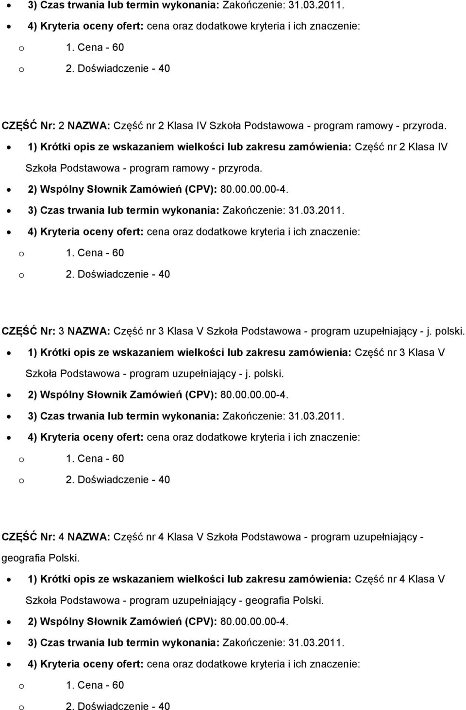 3) Czas trwania lub termin wykonania: Zakończenie: 31.03.2011. CZĘŚĆ Nr: 3 NAZWA: Część nr 3 Klasa V Szkoła Podstawowa - program uzupełniający - j. polski.