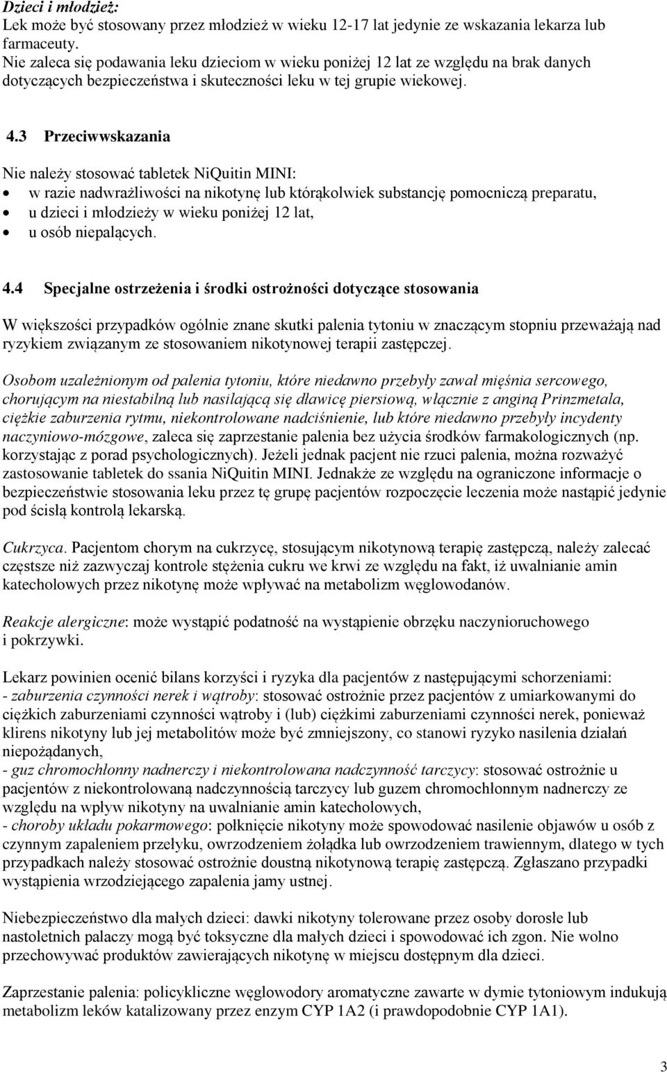 3 Przeciwwskazania Nie należy stosować tabletek NiQuitin MINI: w razie nadwrażliwości na nikotynę lub którąkolwiek substancję pomocniczą preparatu, u dzieci i młodzieży w wieku poniżej 12 lat, u osób